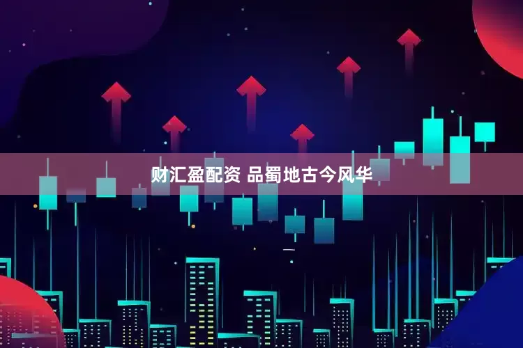 财汇盈配资 品蜀地古今风华