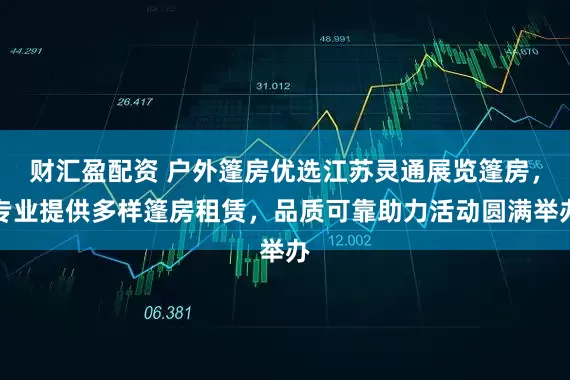 财汇盈配资 户外篷房优选江苏灵通展览篷房，专业提供多样篷房租赁，品质可靠助力活动圆满举办