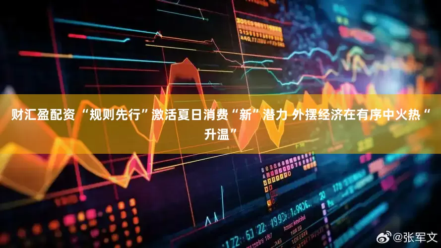 财汇盈配资 “规则先行”激活夏日消费“新”潜力 外摆经济在有序中火热“升温”